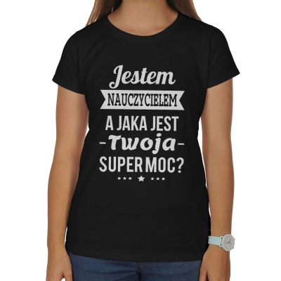 Koszulka damska na Dzień Nauczyciela Jestem nauczycielem a jaka jest Twoja super moc?